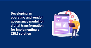 Developing a vendor governance model for digital transformation for implementing a CRM solution